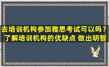 去培训机构参加雅思考试可以吗？了解培训机构的优缺点 做出明智的选择